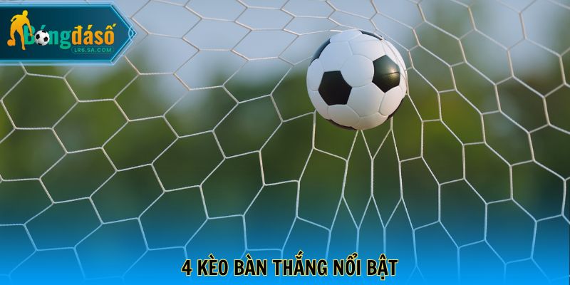 4 kèo bàn thắng nổi bật