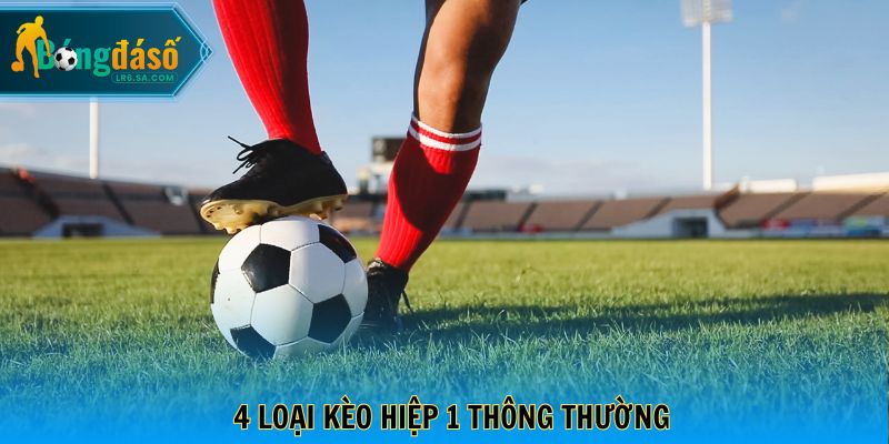 4 loại kèo hiệp 1 thông thường