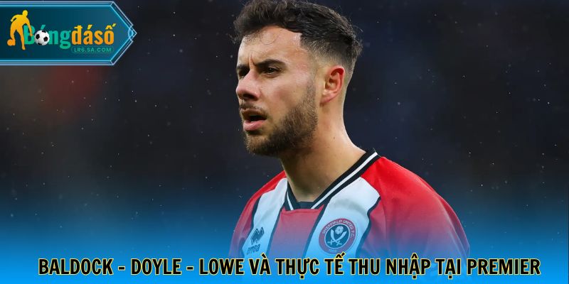 Baldock - Doyle - Lowe và thực tế thu nhập tại Premier League