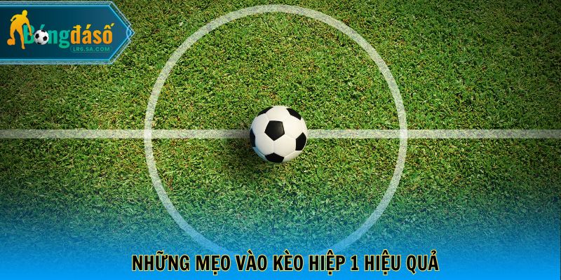 Những mẹo vào kèo hiệp 1 hiệu quả