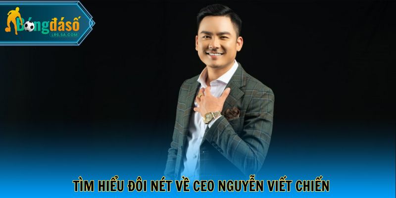 Tìm hiểu đôi nét về CEO Nguyễn Viết Chiến