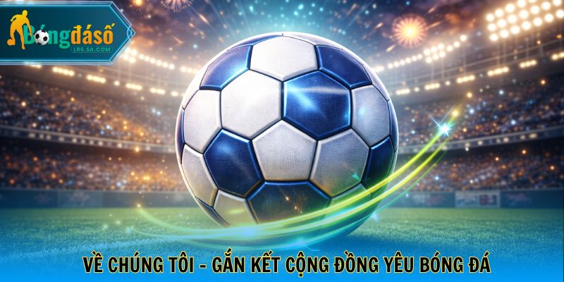 Về chúng tôi - Gắn kết cộng đồng yêu bóng đá