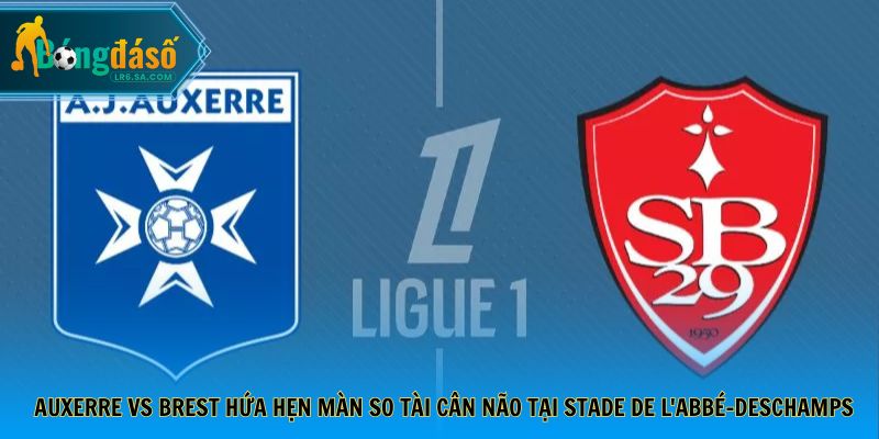 Auxerre vs Brest hứa hẹn màn so tài cân não tại Stade de l'Abbé-Deschamps