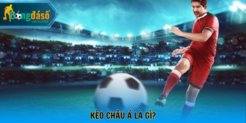 Kèo Châu Á là gì?