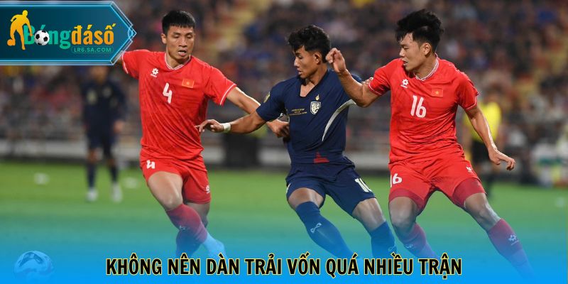 Không nên dàn trải vốn quá nhiều trận
