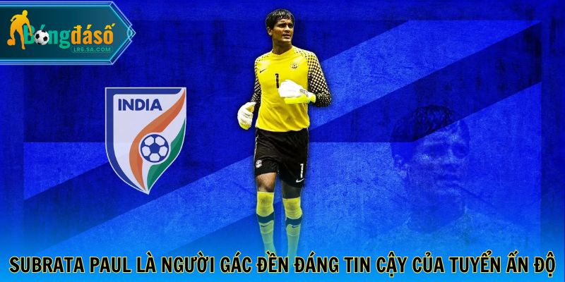 Subrata Paul là người gác đền đáng tin cậy của tuyển Ấn Độ