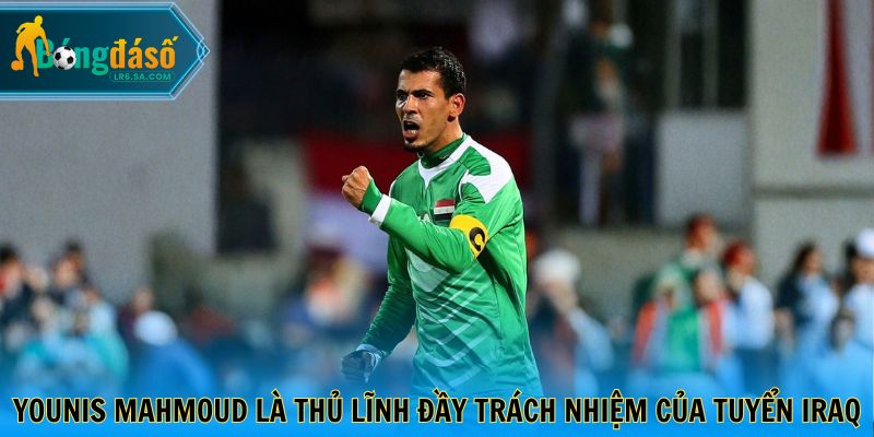 Younis Mahmoud là thủ lĩnh đầy trách nhiệm của tuyển Iraq